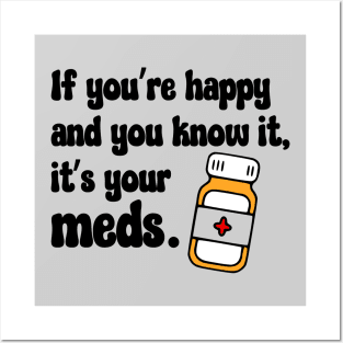 If You're Happy And You Know It, It's Your Meds (black) Posters and Art